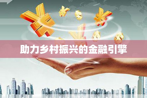 富蕴助力乡村振兴的金融引擎