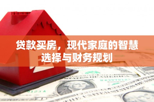 富蕴贷款买房，现代家庭的智慧选择与财务规划