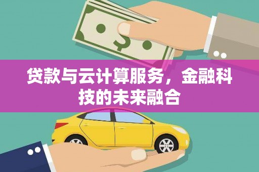 富蕴贷款与云计算服务，金融科技的未来融合