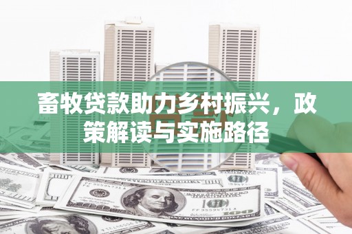 富蕴畜牧贷款助力乡村振兴，政策解读与实施路径
