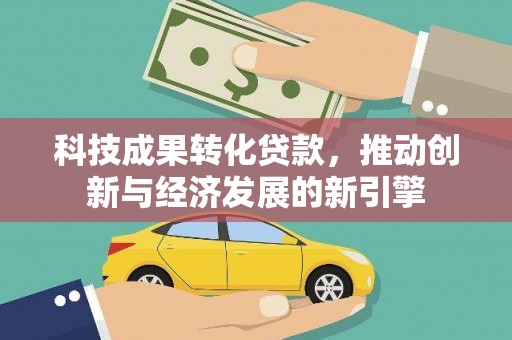 富蕴科技成果转化贷款，推动创新与经济发展的新引擎