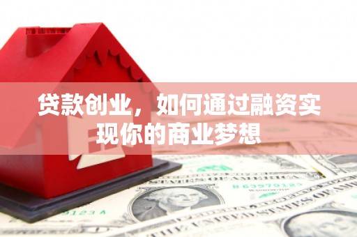 富蕴贷款创业，如何通过融资实现你的商业梦想