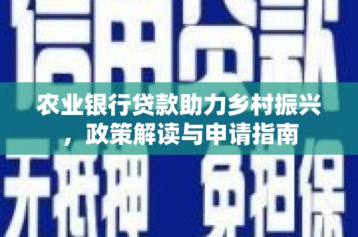 富蕴农业银行贷款助力乡村振兴，政策解读与申请指南